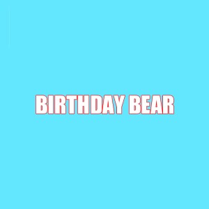 BIRTHDAY BEAR BIRTHDAY BEAR