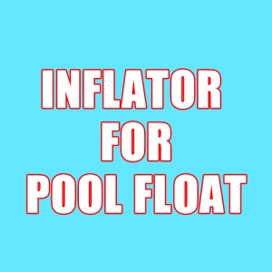 INFLATOR FOR POOL FLOAT