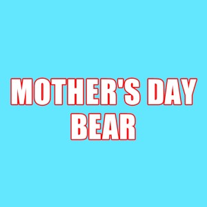 MOTHER'S DAY BEAR