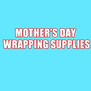MOTHER'S DAY WRAPPING SUPPLIES MOTHER'S DAY WRAPPING SUPPLIES