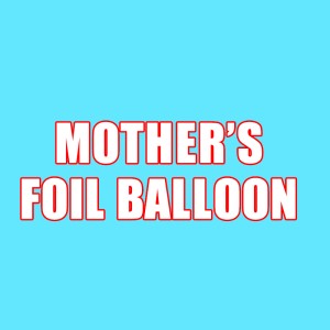 MOTHER'S DAY FOIL BALLOON