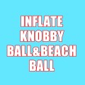 INFLATE KNOBBY BALL&BEACH BALL